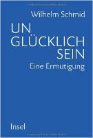 Buchcover Wilhelm Schmid: Unglücklich sein: Eine Ermutigung