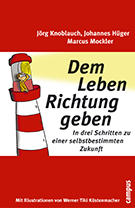 Buchcover Johannes Hüger, Jörg Knoblauch, Marcus Mockler: Dem Leben Richtung geben. In drei Schritten zu einer selbstbestimmten Zukunft